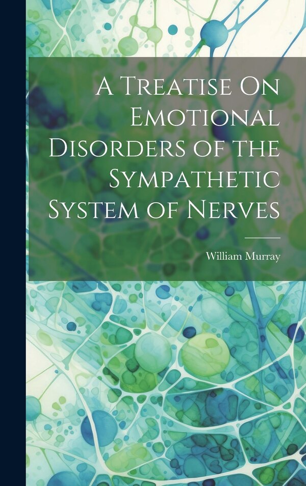 A Treatise On Emotional Disorders of the Sympathetic System of Nerves by William Murray, Hardcover | Indigo Chapters