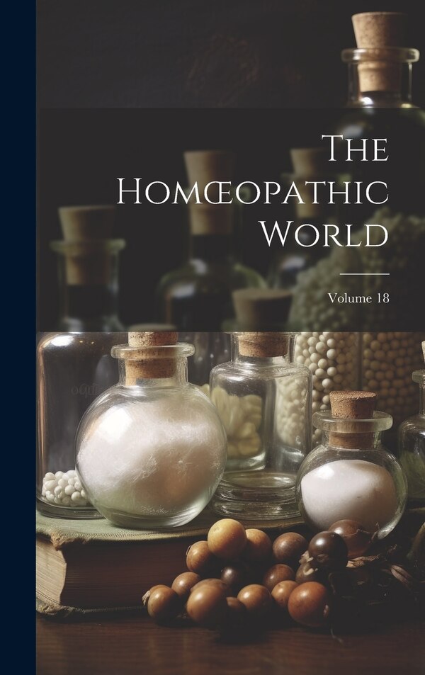 The Homoeopathic World; Volume 18 by Anonymous, Hardcover | Indigo Chapters