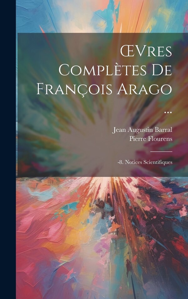 OEvres Complètes De François Arago . by Jean Augustin Barral, Hardcover | Indigo Chapters
