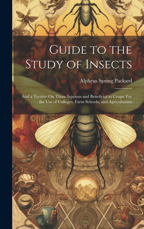 Guide to the Study of Insects by Alpheus Spring Packard, Hardcover | Indigo Chapters