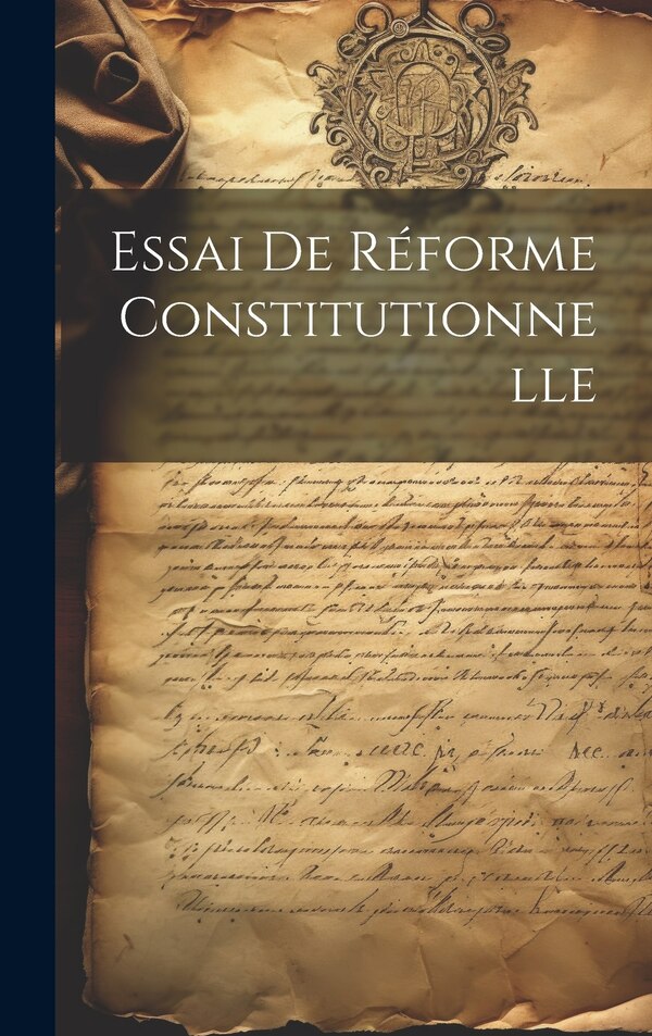 Essai De Réforme Constitutionnelle by Anonymous, Hardcover | Indigo Chapters
