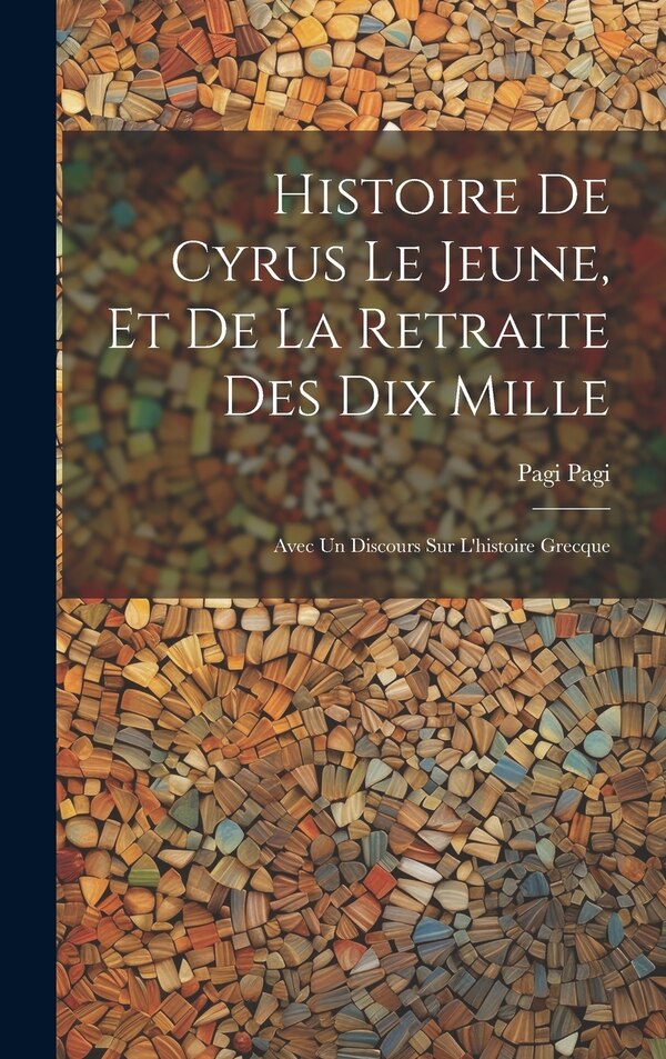 Histoire De Cyrus Le Jeune Et De La Retraite Des Dix Mille by Pagi Pagi, Hardcover | Indigo Chapters