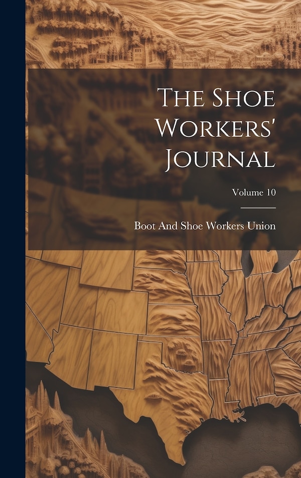 The Shoe Workers' Journal; Volume 10 by Boot And Shoe Workers Union, Hardcover | Indigo Chapters