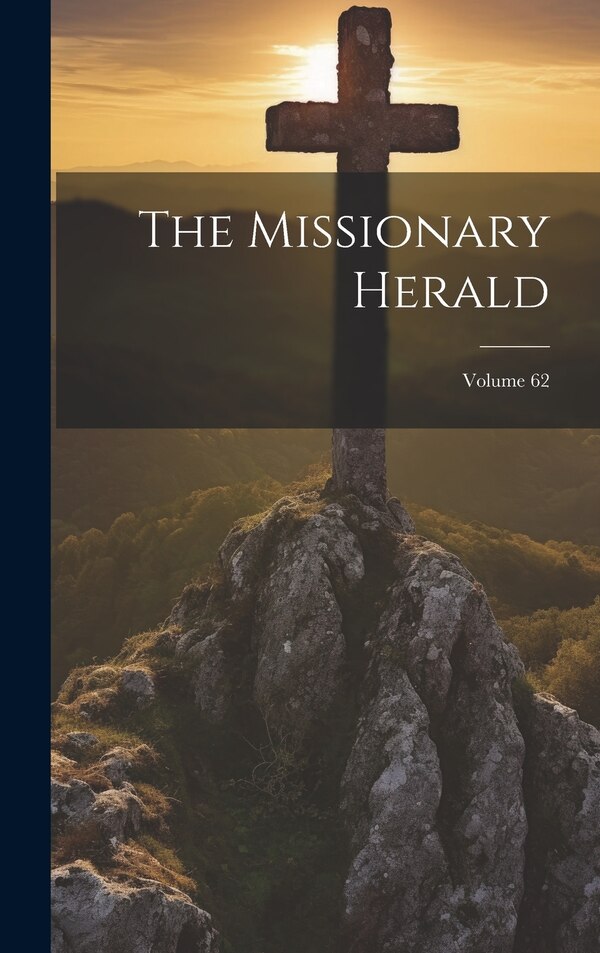 The Missionary Herald; Volume 62 by Anonymous, Hardcover | Indigo Chapters