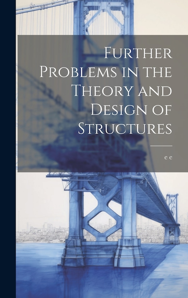 Further Problems in the Theory and Design of Structures by E E, Hardcover | Indigo Chapters