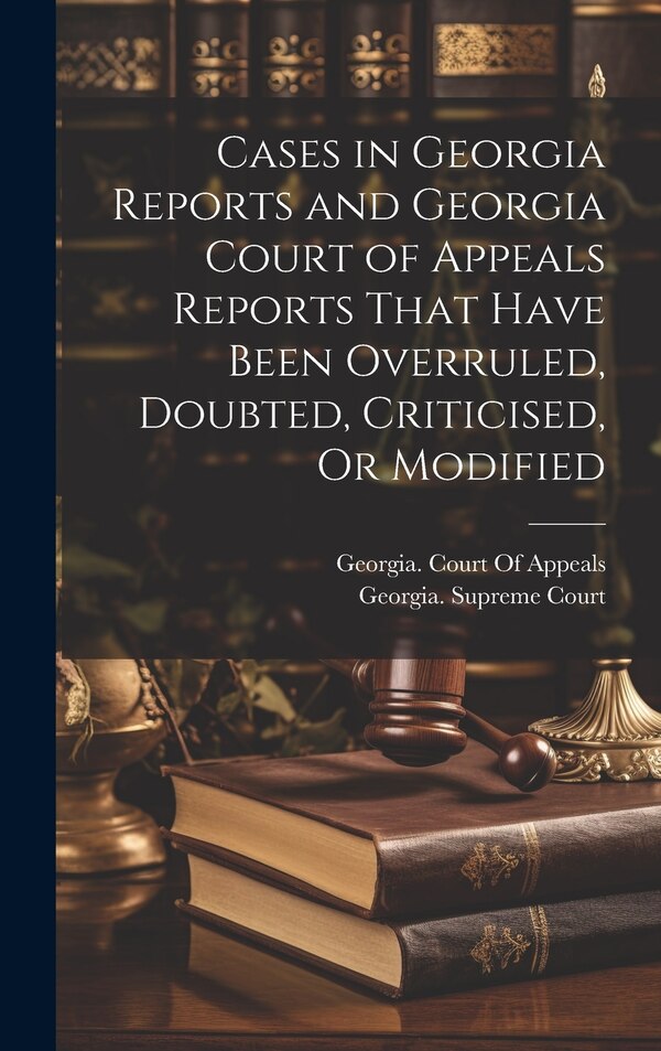 Cases in Georgia Reports and Georgia Court of Appeals Reports That Have Been Overruled Doubted Criticised Or Modified by Georgia Supreme Court