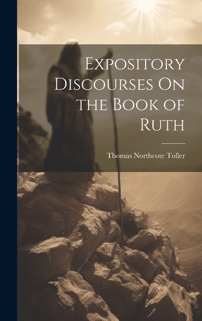 Expository Discourses On the Book of Ruth by Thomas Northcote Toller, Hardcover | Indigo Chapters