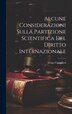 Alcune Considerazioni Sulla Partizione Scientifica Del Diritto Internazionale by Arrigo Cavaglieri, Hardcover | Indigo Chapters
