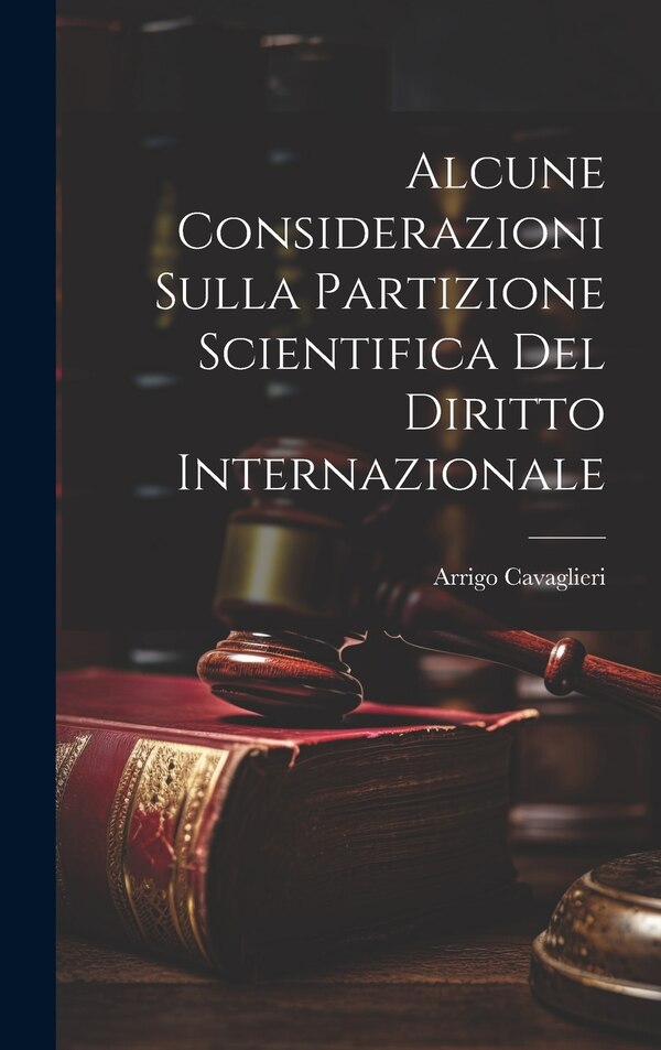 Alcune Considerazioni Sulla Partizione Scientifica Del Diritto Internazionale by Arrigo Cavaglieri, Hardcover | Indigo Chapters