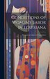 Condiitions of Women's Labor in Louisiana by Women in Industry Committee, Hardcover | Indigo Chapters