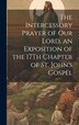 The Intercessory Prayer of Our Lord an Exposition of the 17Th Chapter of St. John's Gospel by Anonymous, Hardcover | Indigo Chapters