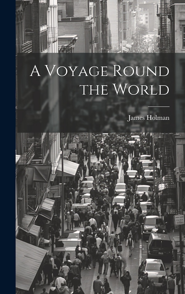 A Voyage Round the World by James Holman, Hardcover | Indigo Chapters
