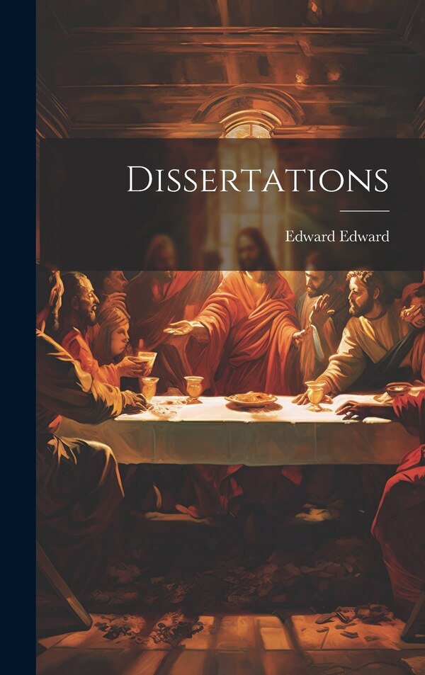 Dissertations by Edward Edward, Hardcover | Indigo Chapters