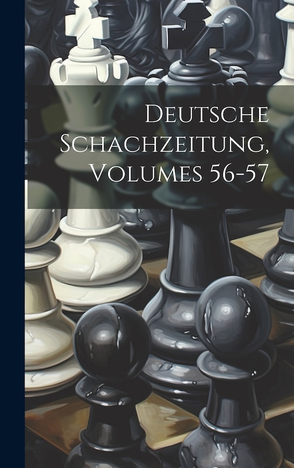 Deutsche Schachzeitung Volumes 56-57 by Anonymous, Hardcover | Indigo Chapters