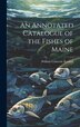 An Annotated Catalogue of the Fishes of Maine by William Converse Kendall, Hardcover | Indigo Chapters