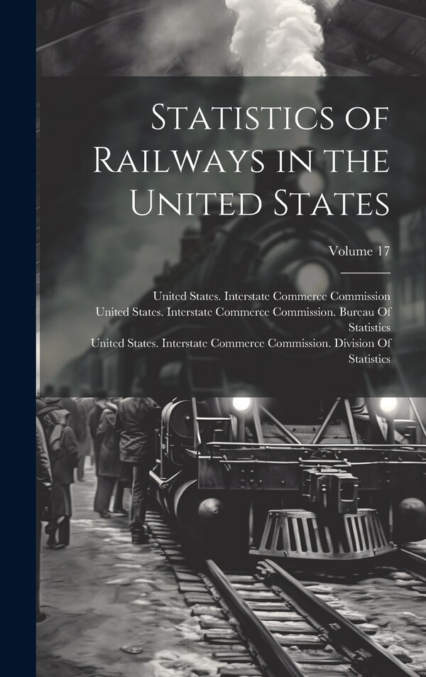Statistics of Railways in the United States; Volume 17 by United States Interstate Commerce Co, Hardcover | Indigo Chapters