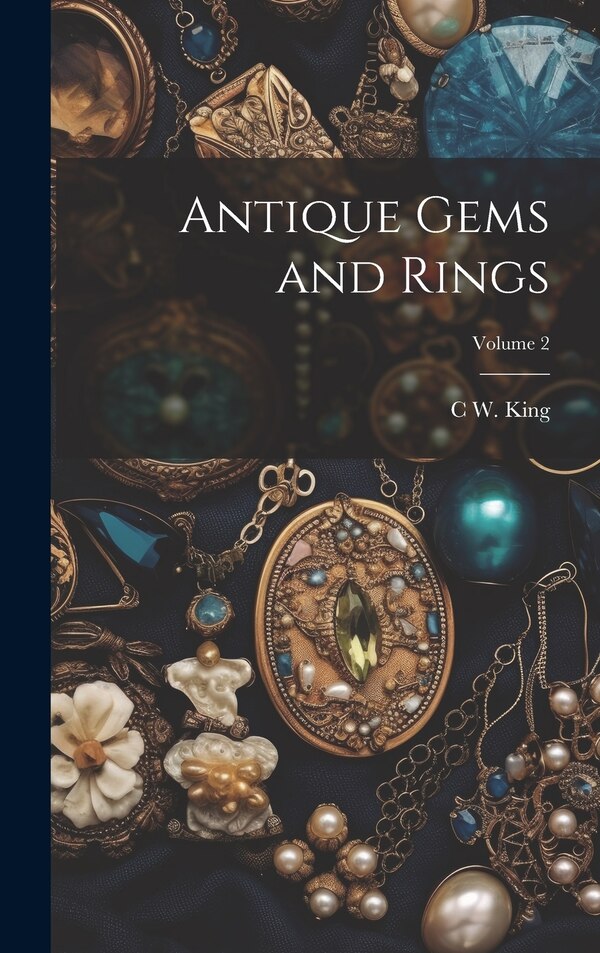 Antique Gems and Rings; Volume 2 by C W 1818-1888 King, Hardcover | Indigo Chapters