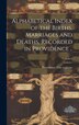 Alphabetical Index of the Births Marriages and Deaths Recorded in Providence ; Volume 6 by Providence City Registrar [From Old, Hardcover
