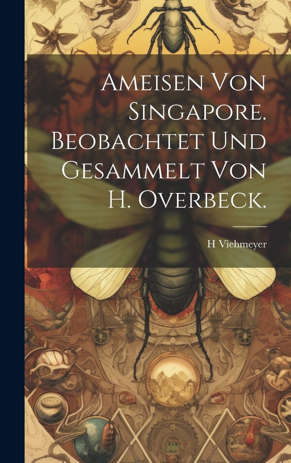 Ameisen von Singapore. Beobachtet und Gesammelt von H. Overbeck by H Viehmeyer, Hardcover | Indigo Chapters