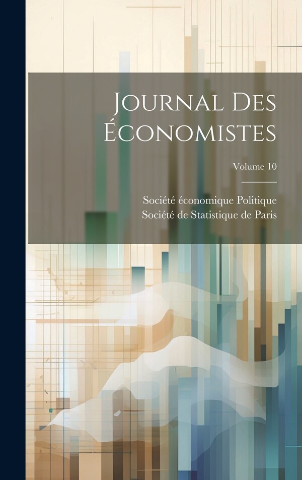 Journal Des Économistes; Volume 10 by Société De Statistique De Paris, Hardcover | Indigo Chapters
