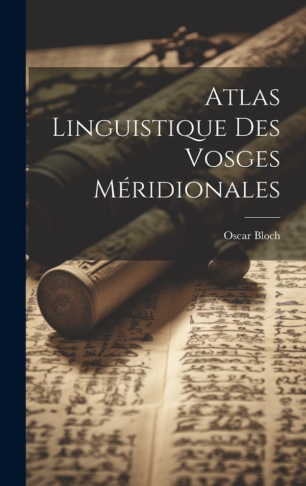 Atlas linguistique des Vosges méridionales by Oscar Bloch, Hardcover | Indigo Chapters