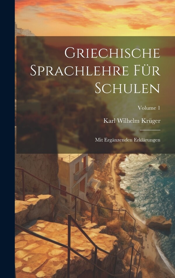 Griechische Sprachlehre Für Schulen by Karl Wilhelm Krüger, Hardcover | Indigo Chapters
