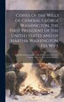 Copies of the Wills of General George Washington the First President of the United States and of Martha Washington his Wife by Anonymous