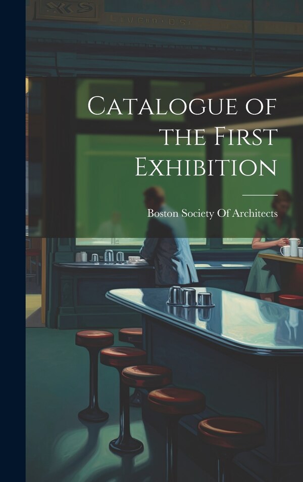 Catalogue of the First Exhibition by Boston Society Of Architects, Hardcover | Indigo Chapters