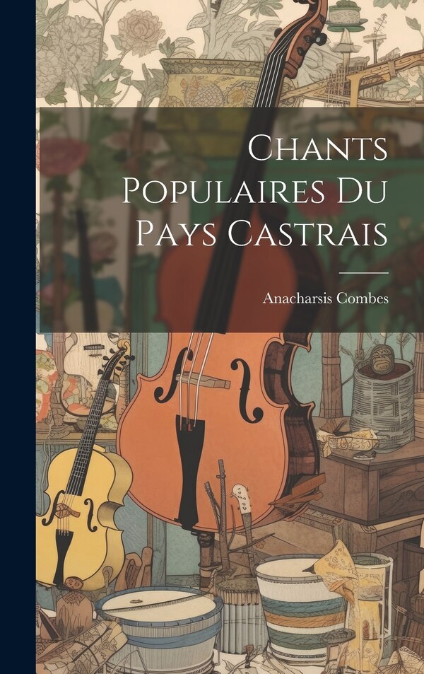 Chants Populaires Du Pays Castrais by Anacharsis Combes, Hardcover | Indigo Chapters