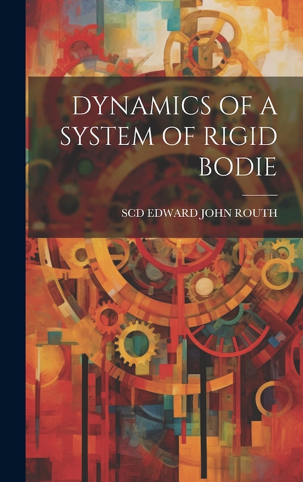 Dynamics of a System of Rigid Bodie by Scd Edward John Routh, Hardcover | Indigo Chapters