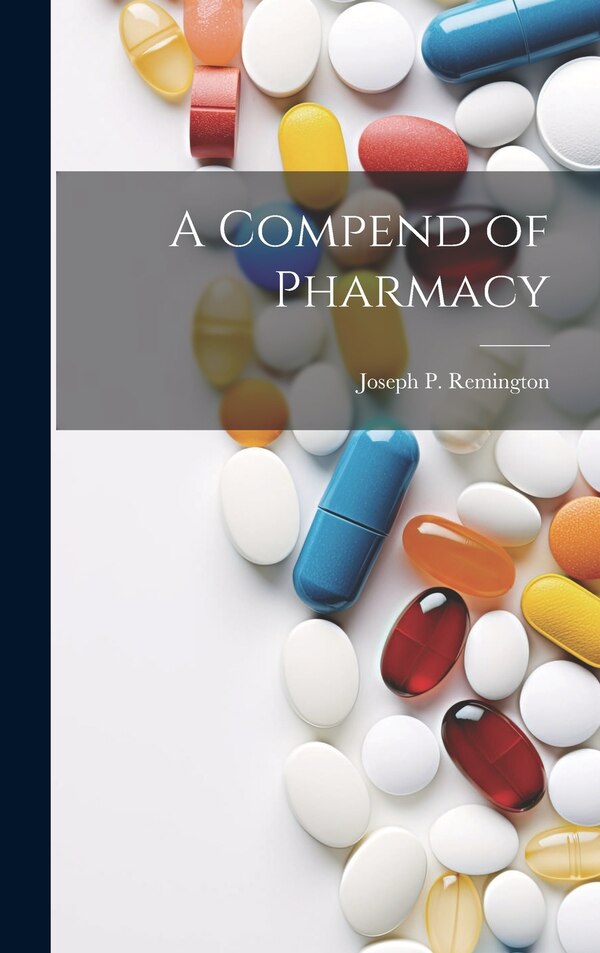 A Compend of Pharmacy by Joseph P 1847-1918 Remington, Hardcover | Indigo Chapters