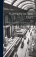 Flowers of the East; With an Introductory Sketch of Oriental Poetry and Music by Anonymous, Hardcover | Indigo Chapters