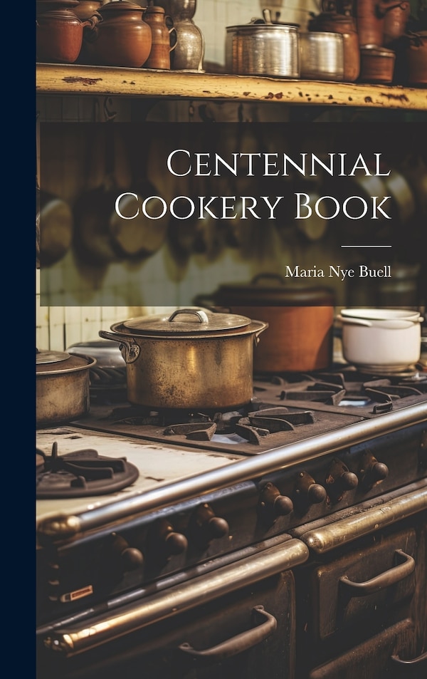 Centennial Cookery Book by Maria Nye Buell, Hardcover | Indigo Chapters