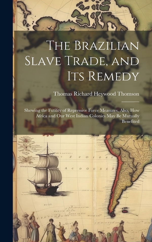 The Brazilian Slave Trade and its Remedy by Thomas Richard Heywood Thomson, Hardcover | Indigo Chapters