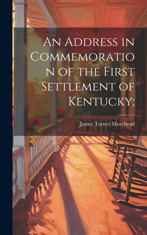 An Address in Commemoration of the First Settlement of Kentucky; by James Turner 1797-1854 [F Morehead, Hardcover | Indigo Chapters