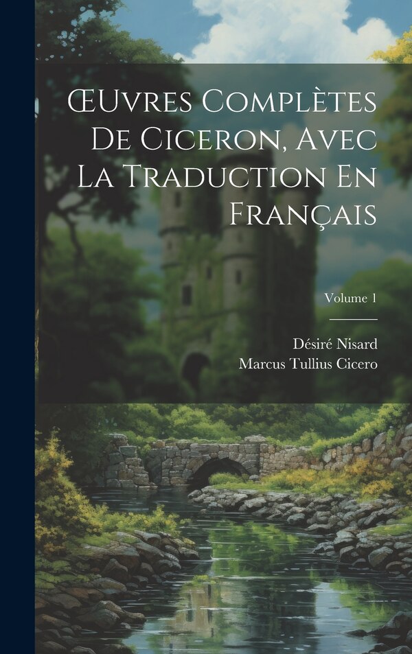 OEuvres Complètes De Ciceron Avec La Traduction En Français; Volume 1 by Marcus Tullius Cicero, Hardcover | Indigo Chapters
