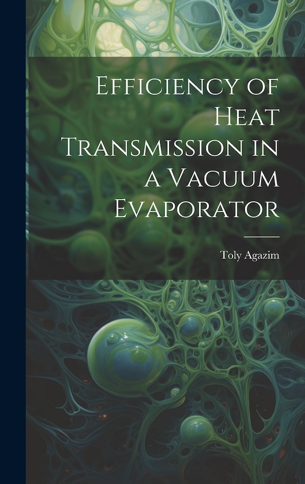Efficiency of Heat Transmission in a Vacuum Evaporator by Toly Agazim, Hardcover | Indigo Chapters