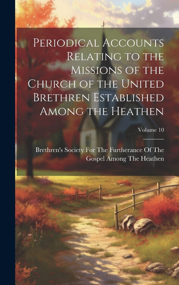 Periodical Accounts Relating to the Missions of the Church of the United Brethren Established Among the Heathen; Volume 10 | Indigo Chapters
