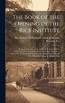 The Book of the Opening of the Rice Institute; Being an Account of an Academic Festival Held in Celebration of the Formal Opening of the