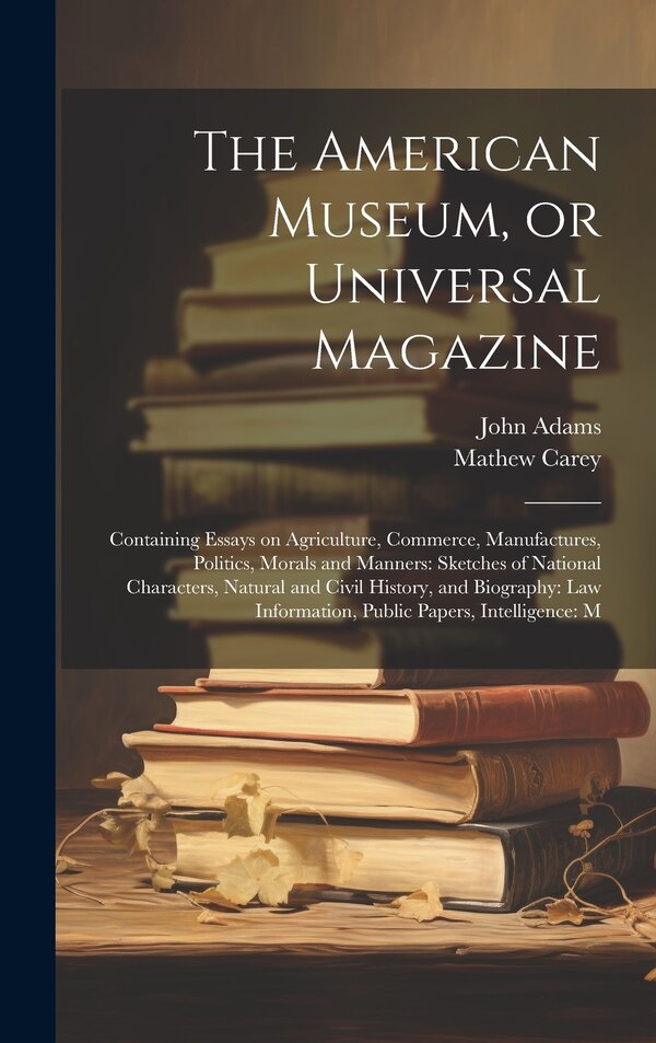 The American Museum or Universal Magazine by John Adams, Hardcover | Indigo Chapters