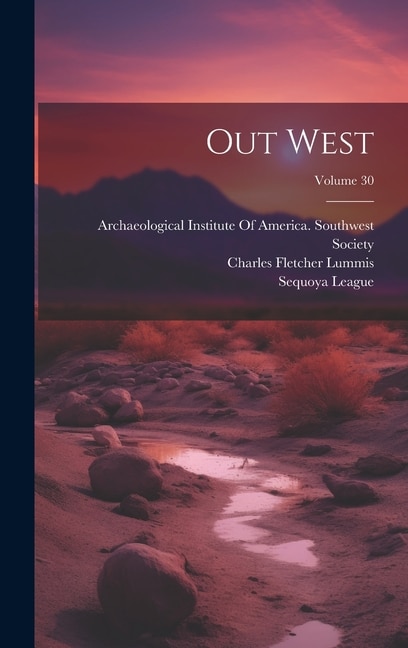 Out West; Volume 30 by Charles Fletcher Lummis, Hardcover | Indigo Chapters