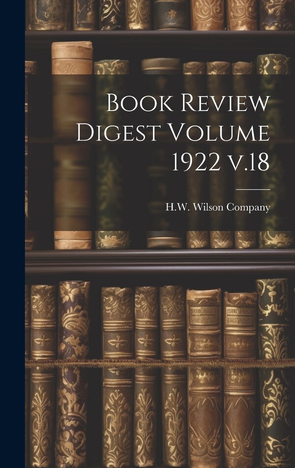 Book Review Digest Volume 1922 v.18 by H W Wilson Company, Hardcover | Indigo Chapters