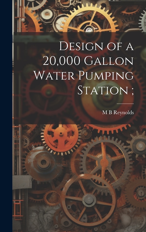 Design of a 20 000 Gallon Water Pumping Station; by M B Reynolds, Hardcover | Indigo Chapters