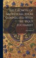 The Growth of Sacrificial Ideas Connected With the Holy Eucharist by David Morris, Hardcover | Indigo Chapters