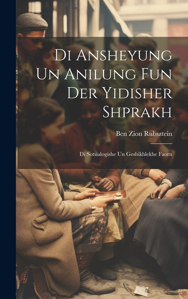 Di Ansheyung un anilung fun der yidisher shprakh by Ben Zion Rubsztein, Hardcover | Indigo Chapters