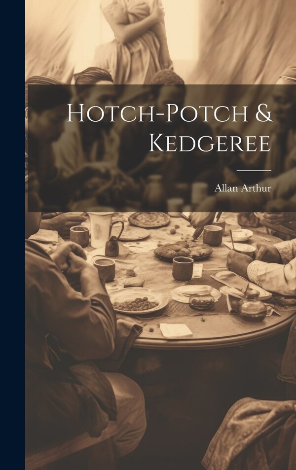 Hotch-potch & Kedgeree by Allan Arthur, Hardcover | Indigo Chapters