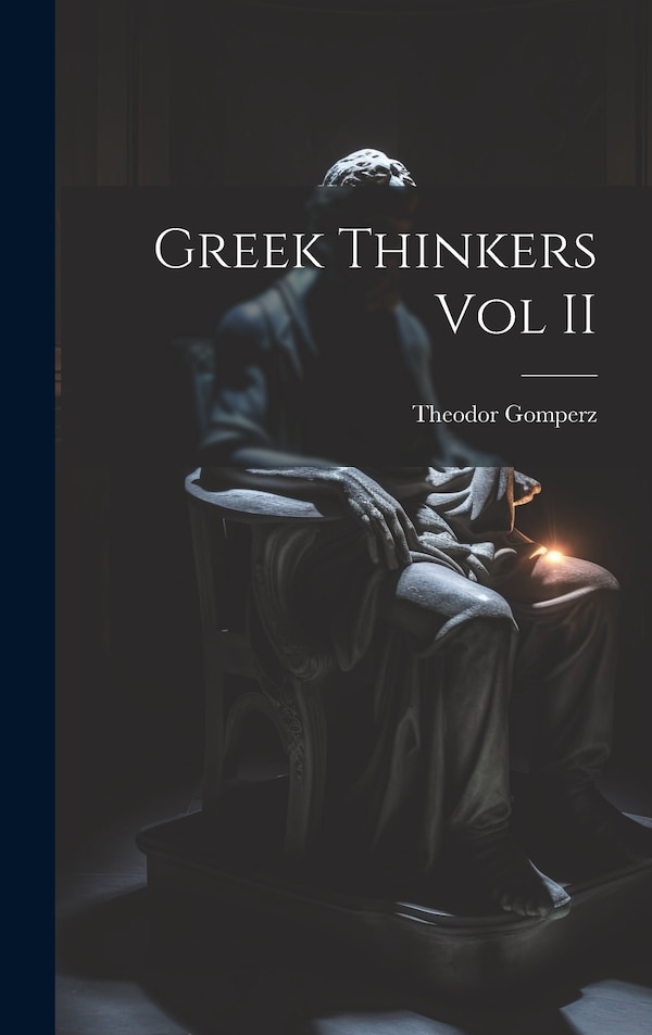 Greek Thinkers Vol II by Theodor Gomperz, Hardcover | Indigo Chapters