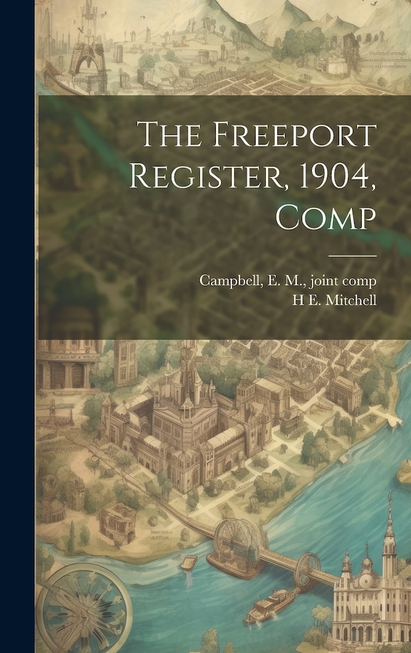 The Freeport Register 1904 Comp by H E 1877- Mitchell, Hardcover | Indigo Chapters
