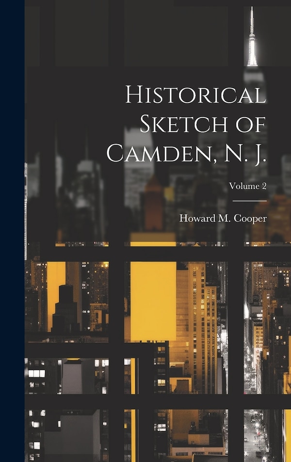 Historical Sketch of Camden N. J.; Volume 2 by Howard M 1844-1922 Cooper, Hardcover | Indigo Chapters