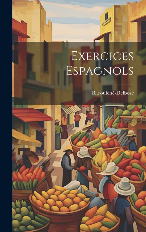 Exercices espagnols by R 1864-1929 Foulché-Delbosc, Hardcover | Indigo Chapters